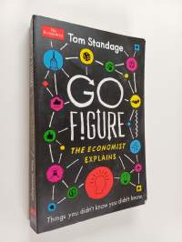 Go Figure : And Other Things You Didn&#039;t Know You Didn&#039;t Know : The Economist Explains