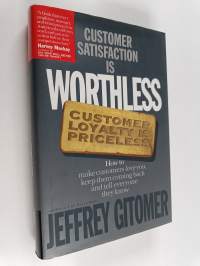 Customer Satisfaction is Worthless, Customer Loyalty is Priceless - How to Make Customers Love You, Keep Them Coming Back and Tell Everyone They Know