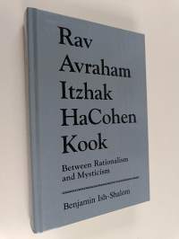 Rav Avraham Itzhak Hacohen Kook : Between Rationalism and Mysticism