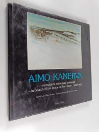 Aimo Kanerva : suomalaista maisemaa etsimässä = in search of the image of the Finnish landscape