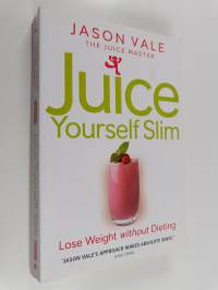 The Juice Master Juice Yourself Slim - The Healthy Way to Lose Weight Without Dieting