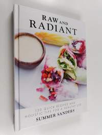Raw and Radiant - 130 Quick Recipes and Holistic Tips for a Healthy Life