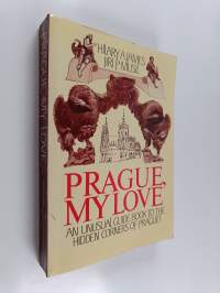 Prague, My Love : An Unusual Guide Book to the Hidden Corners of Prague!