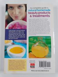 The Complete Guide to Natural Homemade Beauty Products and Treatments - 175 Recipes from Scrubs and Masks to Moisturizers and Shampoo