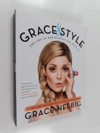 Grace &amp; Style : The Art of Pretending You Have It