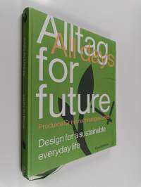 Alltag for Future - All Days for Future - Design for a Sustainable Everyday Life
