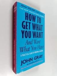 How to Get what You Want and Want what You Have - A Practical Guide to Personal Success