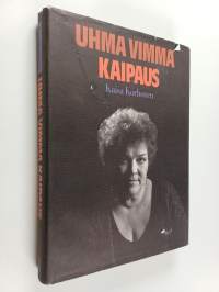 Uhma, vimma, kaipaus : muistiinpanoja työstä ja elämästä (signeerattu, tekijän omiste)