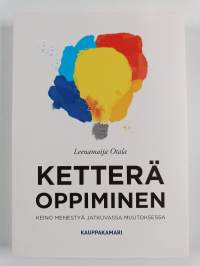 Ketterä oppiminen : keino menestyä jatkuvassa muutoksessa