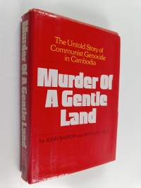Murder of a Gentle Land : The Untold Story of a Communist Genocide in Cambodia