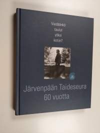 Viedäänkö taulut yöksi kotiin? : Järvenpään Taideseura 60 vuotta