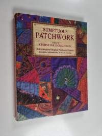 Sumptuous patchwork : 30 exciting and original patchwork projects : embellished with embroidery, beading &amp; stencilling