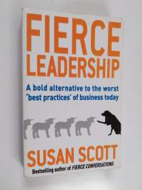 Fierce leadership : a bold alternative to the worst &quot;best practices&quot; of business today