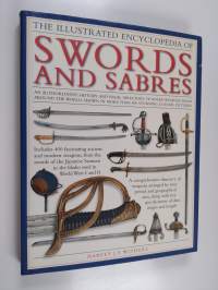 The Illustrated Encyclopedia of Swords and Sabres - An Authoritative History and Visual Directory of Edged Weapons from Around the World, Shown in Over 600 Stunni...