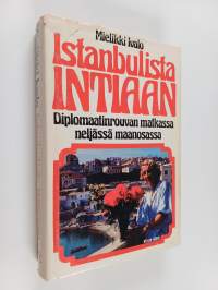 Istanbulista Intiaan : diplomaatinrouvan matkassa neljässä maanosassa