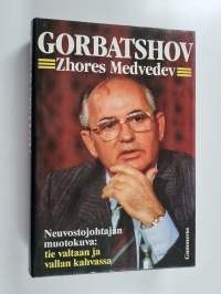 Gorbatshov : neuvostojohtajan muotokuva : tie valtaan ja vallan kahvassa