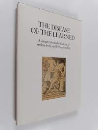 The Disease of the Learned - A Chapter from the History of Melancholy and Hypochondria