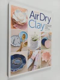 Artisan air-dry clay : the beginner&#039;s guide to easy, inexpensive and stylish no-kiln pottery