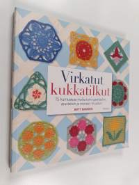 Virkatut kukkatilkut : 75 hurmaavaa mallia torkkupeittoihin, asusteisiin ja moneen muuhun