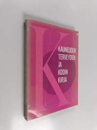 Kauneuden, terveyden ja kodin kirja : Yleispäteviä valikoituja tietoja ja niksejä lähtökohtana terveys, kauneus, mielenterveys, hygienia sekä kodin rakentaminen, ...