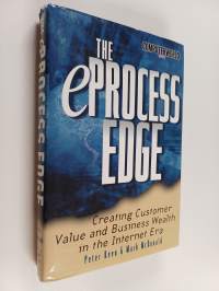 The e-process edge : creating customer value and business wealth in the internet era (signeerattu)