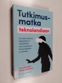 Tutkimusmatka teknolandiaan eli miten internet, älypuhelin ja henkilöauto ovat muuttaneet ihmissuhteitasi ja elämääsi - Miten internet, älypuhelin ja henkilöauto ...