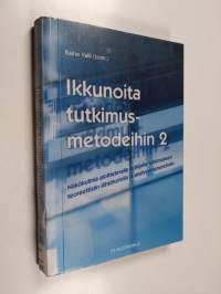 Ikkunoita tutkimusmetodeihin, 2 - Näkökulmia aloittelevalle tutkijalle tutkimuksen teoreettisiin lähtökohtiin ja analyysimenetelmiin - Näkökulmia aloittelevalle t...