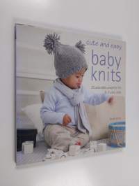 Cute and easy baby knits : 25 adorable projects for 0-3 year olds
