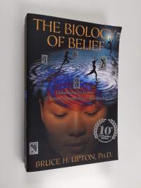 The Biology of Belief 10th Anniversary Edition : Unleashing the Power of Consciousness, Matter &amp; Miracles