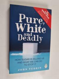 Pure, white and deadly : how sugar is killing us and what we can do to stop it - How sugar is killing us and what we can do to stop it