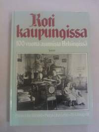 Koti kaupungissa : 100 vuotta asumista Helsingissä [ Helsinki ]