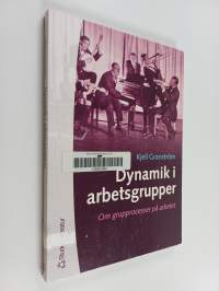 Dynamik i arbetsgrupper : om grupprocesser på arbetet