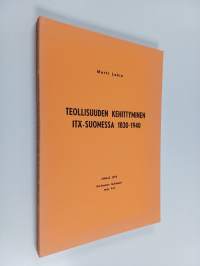Teollisuuden kehittyminen Itä-Suomessa 1830-1940 : aluehistoriallinen tutkimus teollisuudesta Kuopion ja Mikkelin läänissä (signeerattu, tekijän omiste)