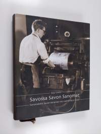 Savossa Savon Sanomat : sanomalehti Savon Sanomat 100 vuotta 1907-2007