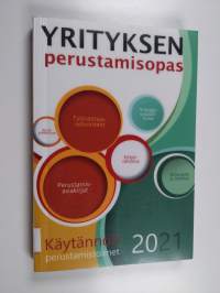 Yrityksen perustamisopas : käytännön perustamistoimet - Yrityksen perustamisopas 2021 - Käytännön perustamistoimet