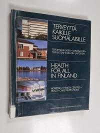 Terveyttä kaikille suomalaisille : terveyskeskuksia, sairaaloita, terveydenhuollon laitoksia = Health for all in Finland : hospitals, health centres, health care ...