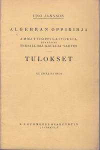 Algebran oppikirja - Ammattioppilaitoksia, etupäässä teknillisiä kouluja varten, 1948. Mukana myös harjoitustehtävien vastausvihkonen ja jonkun koevastaus.