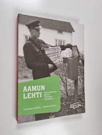 Aamun lehti : sanomalehtien jakelun historia ja tulevaisuus - Sanomalehtien jakelun historia ja tulevaisuus