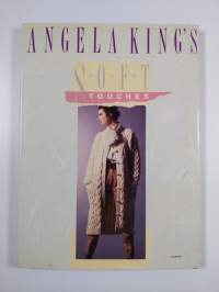 Angela King's Soft Touches - Stylish Knitting &amp; Embroidery Patterns with a Romantic Look