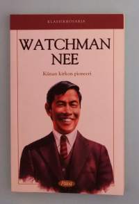 Watcman Nee - Kiinan kirkon pioneeri. Klassikkosarja 5.  ( Elämäkerta,  Kiinan kristillinen historia, marttyyrius, 1900-luvun Kiina )