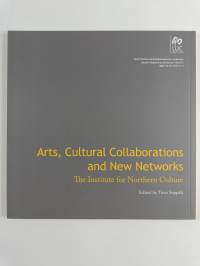 Taidetta, kulttuurien yhteistyötä ja uusia verkostoja : Pohjoisen kulttuuri-instituutti = Arts, cultural collaborations and new networks : the Institute for North...