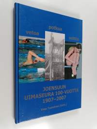 Vetoa, potkua, volttia : Joensuun uimaseura 100 vuotta 1907-2007