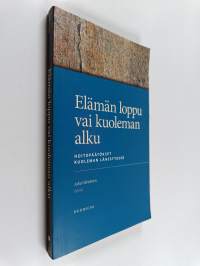 Elämän loppu vai kuoleman alku : hoitopäätökset kuoleman lähestyessä