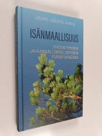Isänmaallisuus yhdentymisen ja kansallismielisyyden puristuksessa : näkökulmia autonomian, itsenäistymisen ja EU-jäsenyyden ajan Suomeen