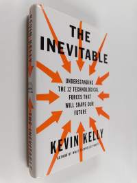 The inevitable : understanding the 12 technological forces that will shape our future