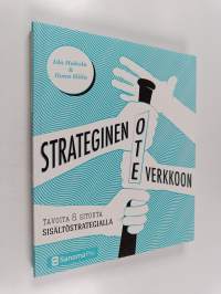 Strateginen ote verkkoon : tavoita &amp; sitouta sisältöstrategialla (signeerattu, tekijän omiste)