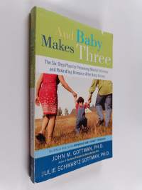 And Baby Makes Three - The Six-Step Plan for Preserving Marital Intimacy and Rekindling Romance After Baby Arrives