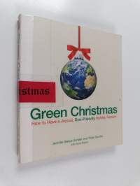 Green Christmas  : how to have a joyous, eco friendly holiday season