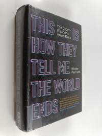 This is how they tell me the world ends : the cyberweapons arms race