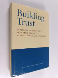 Building Trust - Leading CEOs Speak Out : how They Create It, Strengthen It, Sustain it